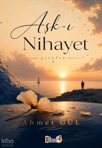 Aşk-ı Nihayet | Ahmet Gül | Şiir Antoloji Yayınları