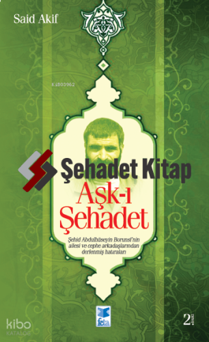 Aşk-ı Şehadet; Şehid Borunsî'nin Ailesi ve Cephe Arkadaşlarından Derlenmiş Hatıraları