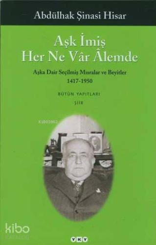 Aşk İmiş Her Ne Vâr Âlemde; Aşka Dair Seçilmiş Mısralar ve Beyitler 1417-1950