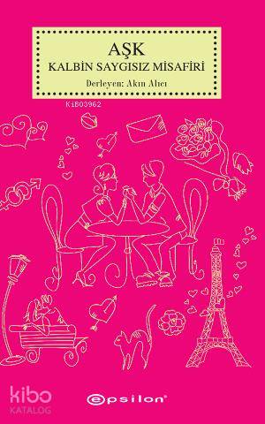 Aşk Kalbin Saygısız Misafiri | Akın Alıcı | Epsilon Yayınevi