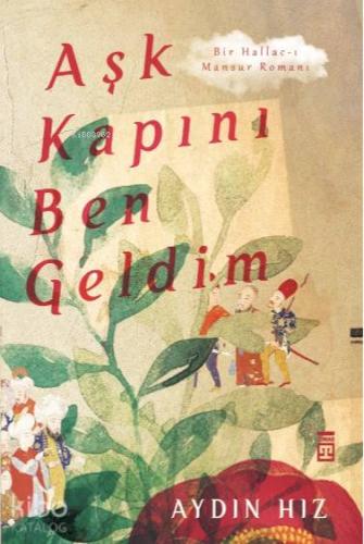 Aşk Kapını Ben Geldim; Bir Hallac-ı Mansur Romanı | Aydın Hız | Timaş 