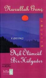 Aşk Ölümcül Bir Hülyadır | Nurullah Genç | Timaş Yayınları