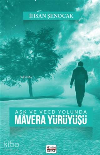 Aşk ve Vecd Yolunda Mavera Yürüyüşü | İhsan Şenocak | Hüküm Kitap