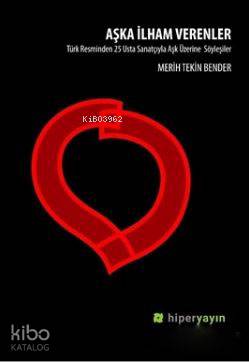 Aşka İlham Verenler; Türk Resminden 25 Usta Sanatçıyla Aşk Üzerine Söyleşiler