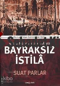 Askeri Modernleşme Yoluyla Bayraksız İstilâ; Osmanlıdan Günümüze Ordu