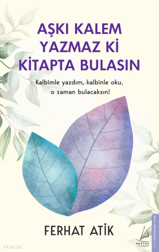 Aşkı Kalem Yazmaz ki Kitapta Bulasın;Kalbimle yazdım, kalbinle oku, o zaman bulacaksın!