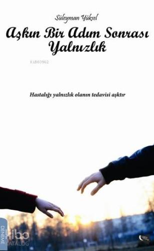 Aşkın Bir Adım Sonrası Yalnızlık; Hastalığı Yalnızlık Olanın Tedavisi Aşktır