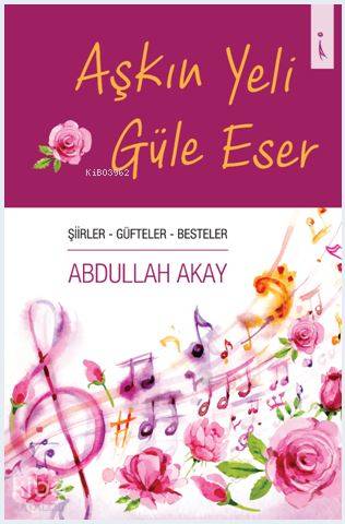 Aşkın Yeli Güle Eser | Abdullah Akay | İkinci Adam Yayınları