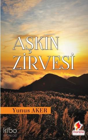 Aşkın Zirvesi | Yunus Aker | Morena Yayınevi