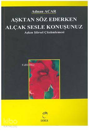 Aşktan Söz Ederken Alçak Sesle Konuşunuz; Aşkın Şiirsel Çözümlemesi | 
