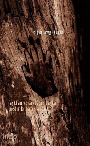 Aşktan ve Savaştan Başka Nedir ki Hatırlanan?