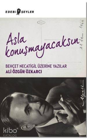 Asla Konuşmayacaksın; Behçet Necatigil Üzerine Yazılar | Ali Özgür Özk