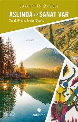 Aslında Bir Sanat Var; Sanat, Birey ve Toplum Üzerine | Sadettin Ökten