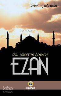 Asr-ı Saadetten Günümüze Ezan | Ahmet Çağlayan | Kayıhan Yayınları