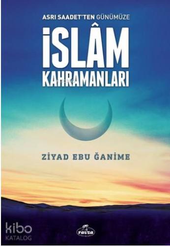 Asrı Saadetten Günümüze İslam Kahramanları