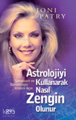 Astrolojiyi Kullanarak Nasıl Zengin Olunur?; Şansınızın ve Servetinizin Kilidini Açın