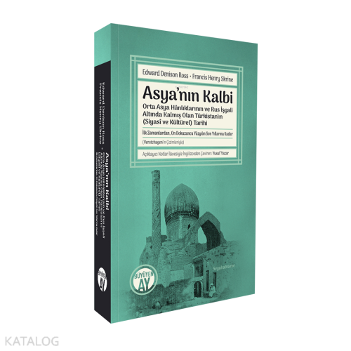 Asya’nın Kalbi;Orta Asya Hânlıklarının ve Rus İşgali Altında Kalmış Olan Türkistan’ın (Siyasî ve Kültürel) Tarihi -İlk Zamanlardan, On Dokuzuncu Yüzyılın Son Yıllarına Kadar-