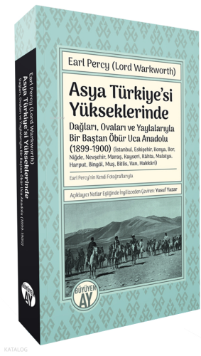Asya Türkiye’si Yükseklerinde;-Dağları, Ovaları ve Yaylalarıyla Bir Baştan Öbür Uca Anadolu (1899-1900)- (İstanbul, Eskişehir, Konya, Bor, Niğde, Nevşehir, Maraş, Kayseri, Kâhta, Malatya, Harput, Bingöl, Muş, Bitlis, Van, Hakkâri)