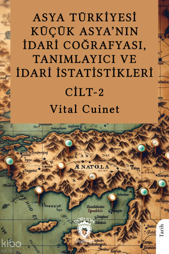 Asya Türkiyesi Küçük Asya’nın İdari Coğrafyası, Tanımlayıcı ve İdari İstatistikleri Cilt II