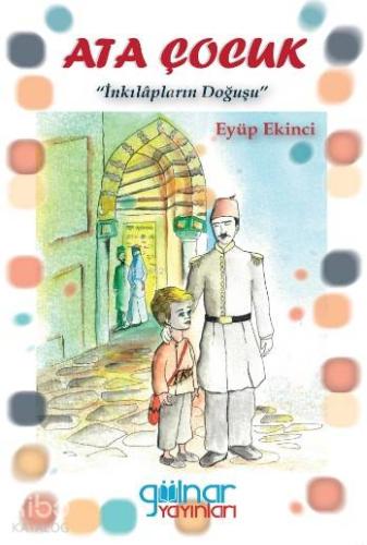Ata Çocuk İnkılapların Doğuşu | Eyüp Ekinci | Gülnar Yayınları