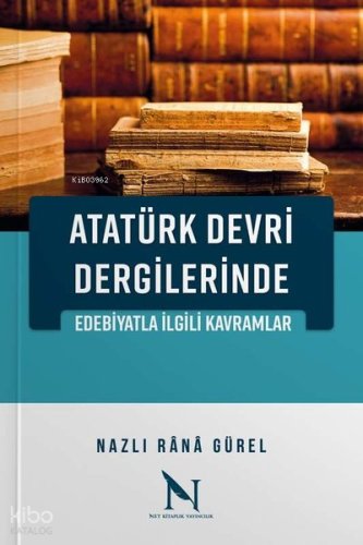 Atatürk Devri Dergilerinde Edebiyatla İlgili Kavramlar | Nazlı Rana 