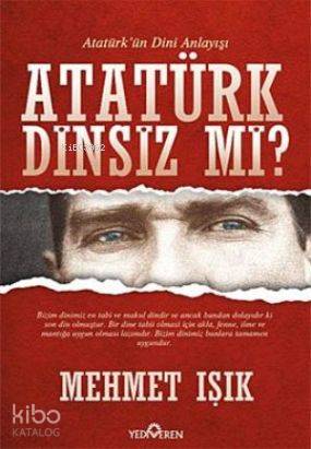 Atatürk Dinsiz mi?; (Atatürk'ün Dini Anlayışı) | Mehmet Işık | Yediver