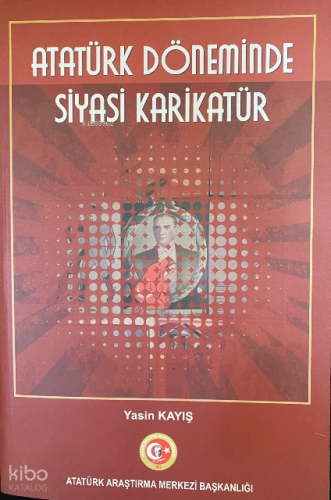 Atatürk Döneminde Siyasi Karikatür | Yasin Kayış | Atatürk Araştırma M