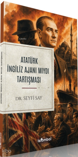 Atatürk İngiliz Ajanı mıydı Tartışması | Seyfi Say | İslâmbol Yayınlar