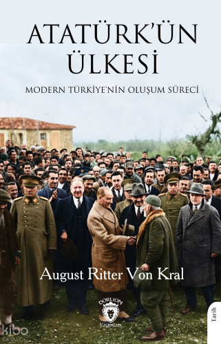 Atatürk’ün Ülkesi;Modern Türkiye’nin Oluşum Süreci | August Ritter Von