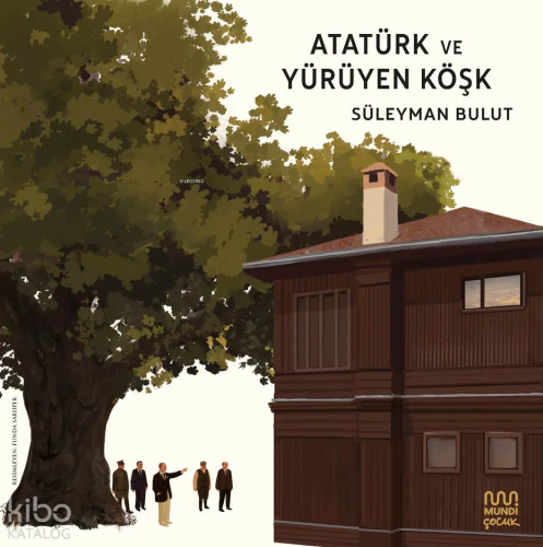 Atatürk ve Yürüyen Köşk | Süleyman Bulut | Mundi