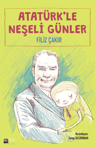 Atatürk'le Neşeli Günler (Ciltli) | Filiz Çakır | İleri Yayınları