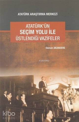 Atatürk'ün Seçim Yolu ile Üstlendiği Vazifeler | Osman Akandere | Atat