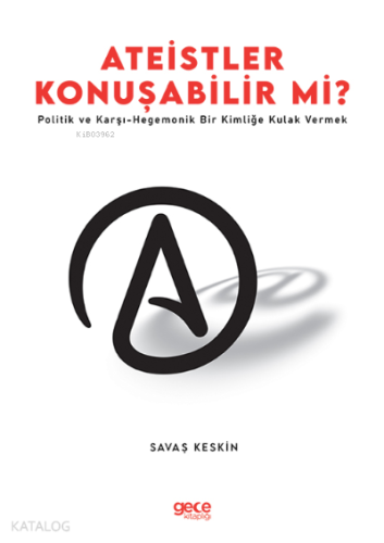 Ateistler Konuşabilir Mi? ;Politik ve Karşı- Hegemonik Bir Kimliğe Kulak Vermek