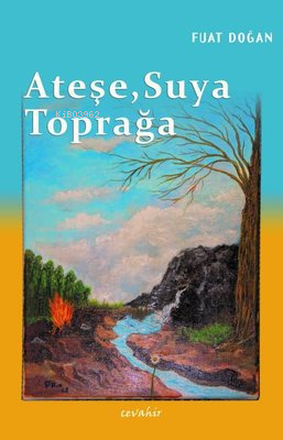 Ateşe, Suya, Toprağa
