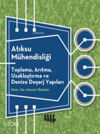 Atıksu Mühendisliği; Toplama, Arıtma, Uzaklaştırma ve Denize Deşarj Yapıları