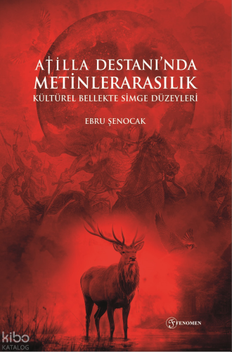 Atilla Destanı’nda Metinlerarasılık - Kültürel Bellekte Simge Düzeyleri