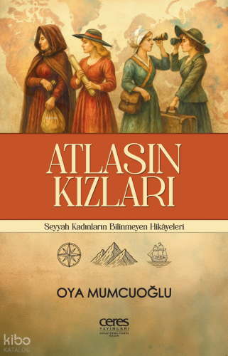 Atlasın Kızları;Seyyah Kadınların Bilinmeyen Hikâyeleri | Oya Mumcuoğl