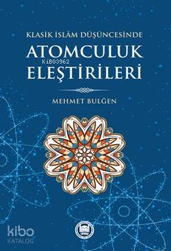 Atomculuk Eleştirileri; Klasik İslam Düşüncesinde | Mehmet Bulğen | M.