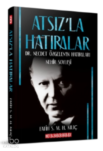Atsız'la Hatıralar Dr. Necdet Özgelen'in Hatıraları;Nehir Söyleşi