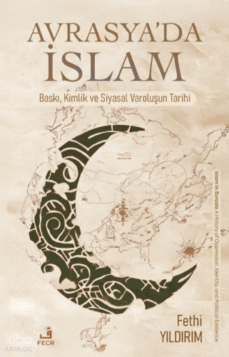 Avrasya'da İslam;Baskı, Kimlik ve Siyasal Varoluşun Tarihi | Fethi Yıl