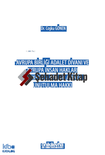 Avrupa Birliği Adalet Divanı ve Avrupa İnsan Hakları Mahkemesi Kararlarında Unutulma Hakkı
