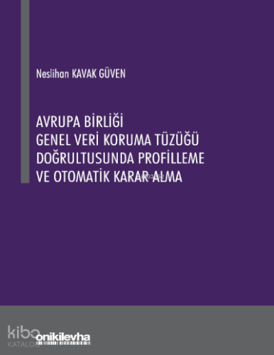 Avrupa Birliği Genel Veri Koruma Tüzüğü Doğrultusunda Profilleme ve Otomatik Karar Alma