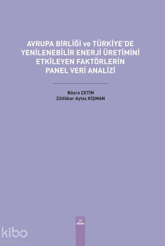 Avrupa Birliği ve Türkiye’de Yenilenebilir Enerji Üretimini Etkileyen Faktörlerin Panel Veri Analizi