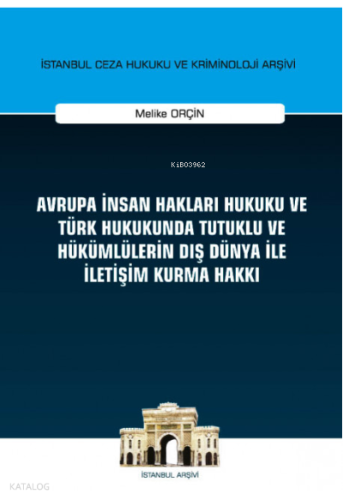 Avrupa İnsan Hakları Hukuku ve Türk Hukukunda Tutuklu ve Hükümlülerin Dış Dünya ile İletişim Kurma Hakkı