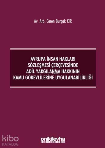 Avrupa İnsan Hakları Sözleşmesi Çerçevesinde Adil Yargılanma; Hakkının Kamu Görevlilerine  Uygulanabilirliği
