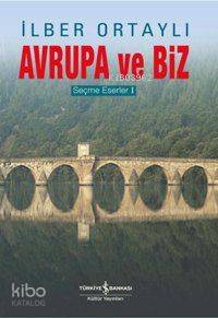 Avrupa ve Biz; Seçme Eserler 1 | İlber Ortaylı | Türkiye İş Bankası Kü