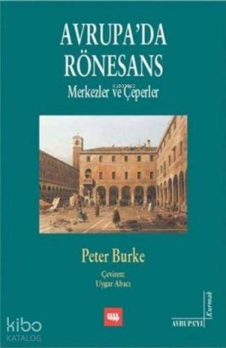Avrupa'da Rönesans; Merkezler ve Çeperler | Peter Burke | Literatür Ya