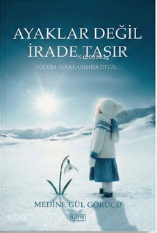 Ayaklar Değil İrade Taşır | Medine Gül Görücü | Aşiyan Yayınları