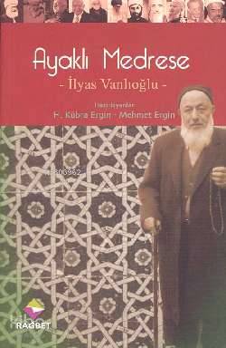 Ayaklı Medrese; İlyas Vanlıoğlu | Mehmet Ergin | Rağbet Yayınları