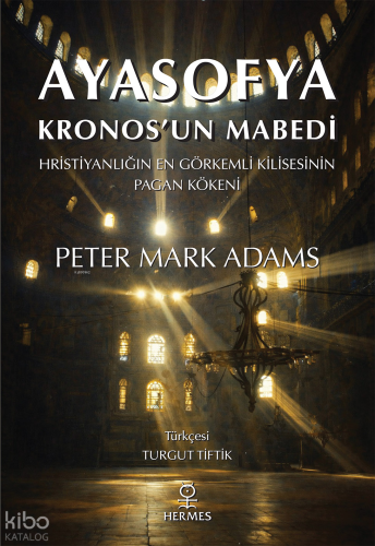 Ayasofya: Kronos’un Mabedi;Hristiyanlığın En Görkemli Kilisesinin Paga